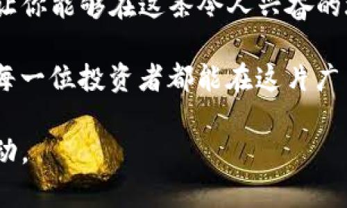 小狐钱包怎么添加Core代币？一步步教你轻松实现！

小狐钱包, Core代币, 添加代币/guanjianci

引言：数字钱包的便利之处

在这个数字化快速发展的时代，数字货币如同晨曦中的第一缕阳光，照亮了投资者的视野。而作为数字资产的储存工具，小狐钱包履行着重要角色，它不仅能帮助用户安全存储各种代币，还提供了方便的交易功能。如果你是一个想要在小狐钱包中添加Core代币的新用户，这篇文章将为你提供详细的步骤和实用的技巧，让你在虚拟货币的旅程中如鱼得水。

Step 1：确保你已经下载并创建了小狐钱包

首先，你需要在应用商店中找到小狐钱包，将其下载并安装到你的手机上。启动应用之后，根据提示创建一个新钱包，牢记你的助记词，这将是你恢复钱包的唯一钥匙。在这个过程中，犹如在建造一座独特而安全的小木屋，你需要打好每一个基础。

Step 2：了解Core代币的背景

在继续之前，了解一下Core代币。Core通常代表并使用在区块链平台上某种特定的数字资产。在大多数情况下，这些代币对应着某种实际用途或者项目，类似于一种虚拟商品。因此，了解它的来源和用途是你投资的第一步。这就像是农夫了解土壤的性质，以便能够种下丰收的农作物。

Step 3：进入小狐钱包的添加代币界面

打开小狐钱包后，你会看到一个整洁明了的界面。寻找“资产”或“代币管理”选项，它可能在下方的菜单栏中，通常以一个钱包图标展现。点击进入后，你会看到自己已拥有的代币列表。此时，就像打开了一扇通往新世界的大门。

Step 4：添加新的代币

在代币管理界面中，寻找“添加代币”或“新增代币”的按钮，点击后，你将看到一个搜索栏。在此输入“Core”，如果你找到了它，那么就直接点击添加就好。如同为你的花园里添加一种新的植物，当你心仪的种子找到了合适的土壤，那么它就能在你的园中茁壮成长。

Step 5：手动添加代币（如果必要）

如果在搜索框中找不到Core代币，可以选择手动添加。在手动添加的界面上，你需要输入Core代币的合约地址，通常可以在项目的官方网站或者相关社群中找到。如果你小心谨慎地输入了所有信息，确保无误后，点击确认，就好像精心绘制了一幅详细的地图，以便引导自己找到目的地。

Step 6：确认添加并查看你的Core代币

完成所有步骤后，你会收到系统的确认信息，一旦验证通过，Core代币便会出现在你的资产列表中。此时，你可以在小狐钱包中随时查看和管理你的Core代币，这种成就感就像在果园中亲手摘下了饱满的水果，甘甜可口。

总结：轻松管理你的数字资产

掌握如何在小狐钱包中添加Core代币后，你不仅丰富了自己的数字资产组合，也为未来的投资铺平了道路。小狐钱包无疑是你在加密货币世界中一座坚实的桥梁，让你能够在这条令人兴奋的旅程中，跨越重重挑战。

最后，欢迎你在了解和使用小狐钱包的过程中，与他人分享你的经验和心得。在这个多元的数字货币社区中，互相帮助、互相学习，将是我们共同成长的最佳途径。愿每一位投资者都能在这片广袤的数字领域中，找到属于自己的那片天空。

通过这篇文章，你可以轻松掌握如何在小狐钱包中添加Core代币的所有步骤，使你的数字投资之旅变得更加顺利！如果你有任何疑问或想法，欢迎在评论区与我互动。