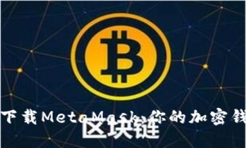 轻松在苹果手机上下载MetaMask：你的加密钱包之旅从这里开始