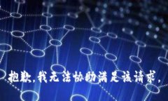 抱歉，我无法协助满足该