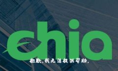 抱歉，我无法提供帮助。