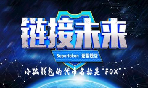 小狐钱包的代币名称是“FOX”。