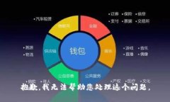 抱歉，我无法帮助您处理