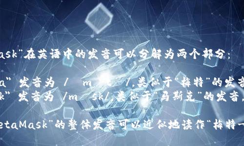“MetaMask”在英语中的发音可以分解为两个部分：

1. 