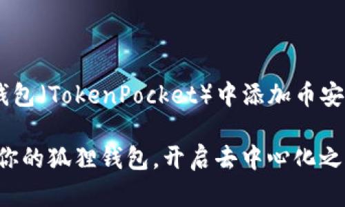当然可以！以下是如何在小狐钱包（TokenPocket）中添加币安智能链（BSC）网络的详细指南。

轻松添加币安智能链（BSC）到你的狐狸钱包，开启去中心化之旅！