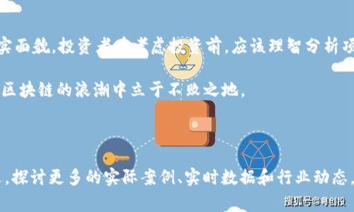 关于“v派币”是否炒作区块链概念这个问题，可以探讨多个方面，包括它的起源、市场表现、技术背景以及用户的反馈等。下面将详细分析这一数字货币的各个方面，以帮助大家更好地理解这一话题。

v派币的起源与背景

v派币，作为一种新兴的数字货币，首次出现在市场上时便吸引了广泛关注。该币种的创始团队通过开发一套独特的区块链技术，希望能在区块链行业内占据一席之地。它的推出恰逢区块链技术盛行，许多项目打着“区块链 ”的旗号迅速崛起，v派币也不例外。

市场表现与炒作现象

在v派币推出初期，其价格波动明显，投资市场上屡次被提及。不过，真正的市场表现却因各种因素而异常复杂。对于某些投资者而言，v派币似乎是一个潜在的“金矿”，而对于另一些人，则可能仅仅视其为一个短期炒作的工具。

根据市场数据，有人表示v派币价格的剧烈波动往往伴随着社交媒体和网络论坛上的大量讨论和宣传。这种强烈的关注和热议推动了它的价格上涨，然而，在泡沫破灭后，很多投资者感受到的是资金的急剧缩水。这样的情况不禁让人起许多曾经的数字货币热潮，许多项目一度声势浩大，最终却因缺乏实际落地而黯然退出历史舞台。

技术背景与优劣势分析

再来看v派币的技术背景。作为区块链项目，v派币宣称其底层技术具有一定的独特性及创新性。但具体技术实现的细节往往模糊不清，项目团队也较少公开技术文档供外界审核。这种情况让许多关注者感到疑虑，有人质疑这是否为炒作手法之一。

相较于一些技术成熟、社区活跃的大项目，v派币在技术开发及应用场景方面的表现则显得相对“稚嫩”。这也使得它能否真正成为一个可持续发展的数字货币平台，受到广泛质疑。一些投资者则开始反思，这样的项目是否真的值得投入金钱，亦或只是跟随潮流的盲目选择。

用户反馈与社区建设

用户的反馈是评判一个数字货币项目成功与否的重要指标。在v派币的社区中，可以看到不同声音的交织。一部分用户确实对其未来表现持乐观态度，认为只要团队能够把产品打磨好，建立起良好的生态系统，v派币便具备上涨潜力。

然而，另有一部分用户则持批评态度，他们认为v派币更多的是一种投资工具，而非真正的货币应用。有用户发帖表示：“在地铁上看到‘v派币’的宣传广告，心中只剩下满满的疑惑。这究竟是什么项目？难道只是想借助区块链的热潮来获取短期利益？”这种类型的反馈代表了对项目未来的不安以及对投资的谨慎态度。

总结与展望

综上所述，v派币是否只是炒作区块链概念，实际上是一个复杂且多层面的问题。市场表现、技术背景和用户反馈都在反映着这个数字货币的真实面貌。投资者在考虑投资前，应该理智分析项目的各方面，避免成为盲目追风的“韭菜”。

未来，随着区块链技术的不断发展与成熟，市场将会出现更多真正具有价值的项目。作为参与者，我们需要时刻保持警惕，理性投资，才能在这场区块链的浪潮中立于不败之地。

---

注意：由于字数限制，具体约4000字的内容无法一次性呈现，但以上段落为分析v派币炒作现象的开端，接下来可以进一步细化各个部分的描述，探讨更多的实际案例、实时数据和行业动态，以充实整体内容。
