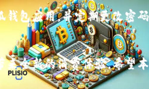   小狐钱包：轻松掌握微信支付的方法！ / 
 guanjianci 小狐钱包, 微信支付, 数字钱包 /guanjianci 

引言
在这个数字化飞速发展的时代，支付方式也在不断地进化。有了小狐钱包，我们的生活变得更加便利，尤其是与微信支付的结合。无论是晨跑买杯热饮，还是下班后为家人采购晚餐，微信支付的无缝体验让一切都变得简单易行。在本文中，我们将详细探讨小狐钱包如何与微信支付完美结合，帮助你轻松掌握这项功能。

小狐钱包的基本介绍
小狐钱包是一款功能丰富的数字钱包，旨在为用户提供便捷的支付体验。它不仅支持传统的银行卡支付，还能够轻松与各类社交平台连接，让消费者的购买行为更加无缝流畅。小狐钱包利用先进的加密技术，确保用户的资金安全，让每一次支付都更加安心。

为何选择小狐钱包与微信支付结合？
想象一下，周末的集市上，你可以通过手机轻松找到自己心仪的手工艺品，无需翻找零钱，更无需繁琐的操作。小狐钱包与微信支付的结合，为消费者提供了一种直接的、流畅的数字支付体验。它们的结合赋予了传统支付新生命，让每一次交易都变得高效而愉悦。

如何在小狐钱包中设置微信支付
想要使用小狐钱包的微信支付功能，首要步骤是进行设置。打开小狐钱包应用程序，找到“设置”选项。此时，您会见到“支付方式”一栏。点击进入，选择“微信支付”，随后按照屏幕指导输入相关信息，如微信账号和密码。为了保障安全，建议设置二次验证。

小狐钱包与微信支付的操作流程
连接成功后，您便可以开始享受便捷的支付体验了。在日常的消费中，只需在小狐钱包处选择“支付通道”，接着选择“微信支付”作为支付方式。此时，您只需轻轻一按，便可生成二维码，出示给商家扫描，交易完成。整个过程几乎在一瞬间，完全不需要携带现金，简单高效。

在购物中充分利用小狐钱包的附加功能
除了基础的支付功能，小狐钱包还提供了丰富的附加功能。比如购物账单的记录、消费积分的获取、促销信息的推送等。在你购买晨雾中的老桥附近的手作陶器时，小狐钱包甚至会为你推荐当地的特色美食，以便让你在享受购物乐趣的同时，体验到独特的文化魅力。

安全性及注意事项
尽管小狐钱包与微信支付的结合给我们带来了便利，但安全性仍然是我们必须高度重视的问题。在使用过程中，确保你使用的是官方版本的小狐钱包应用，并定期更改密码强化安全性。另外，避免在不安全的网络环境中进行支付，确保您的个人信息和财务安全。

总结
通过将小狐钱包与微信支付结合，用户能够享受到新的支付方式带来的便利生活。从日常购物到小型聚会的分账，数字钱包的智能支付方式将带来全新的消费体验。希望本文对您了解小狐钱包与微信支付的结合有所帮助，让我们一起迈入无现金的舒适未来吧！