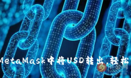 轻松掌握：如何在MetaMask中将USD转出，轻松实现数字资产流动