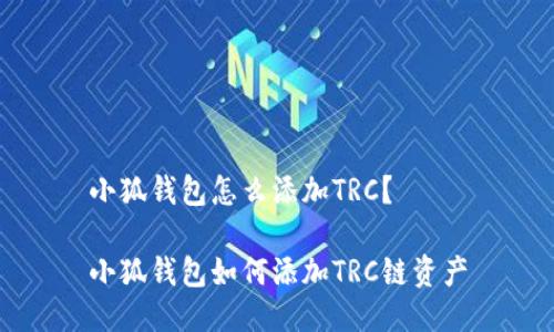 小狐钱包怎么添加TRC？

小狐钱包如何添加TRC链资产