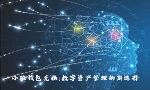 小狐钱包兑换：数字资产管理的新选择