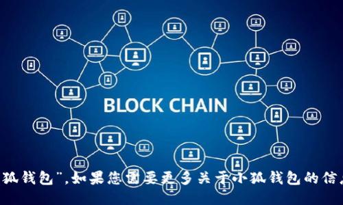 小狐钱包的名称是“小狐钱包”。如果您需要更多关于小狐钱包的信息或其他问题，请告知！