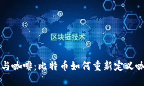 区块链与咖啡：比特币如何重新定义咖啡产业