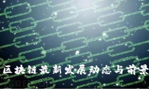 兰毅区块链最新发展动态与前景分析