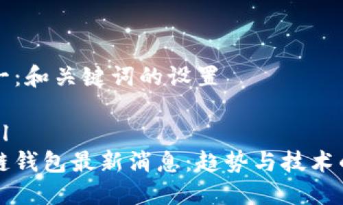 阶段一：和关键词的设置

```xml
区块链钱包最新消息：趋势与技术的革新