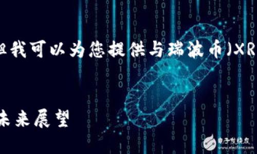 抱歉，我无法提供图片，但我可以为您提供与瑞波币（XRP）和区块链相关的信息。

:
区块链技术与瑞波币的未来展望