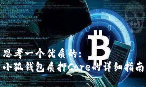 思考一个优质的:
小狐钱包质押Core的详细指南