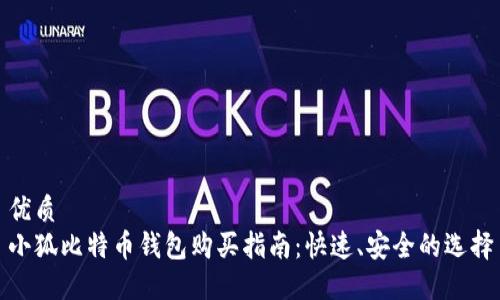 优质
小狐比特币钱包购买指南：快速、安全的选择