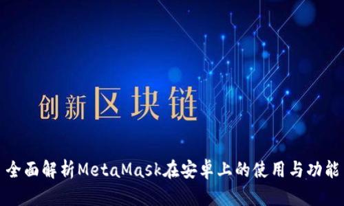 全面解析MetaMask在安卓上的使用与功能