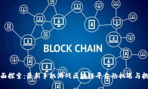 全面探索：最新手机游戏区块链平台的机遇与挑战