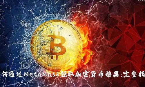 如何通过MetaMask领取加密货币糖果：完整指南