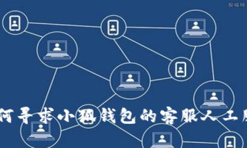 :如何寻求小狐钱包的客服人工服务