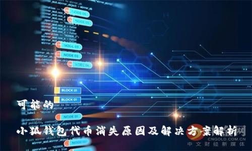 可能的

小狐钱包代币消失原因及解决方案解析