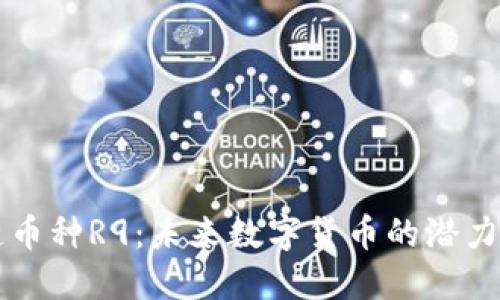 区块链币种R9：未来数字货币的潜力与挑战