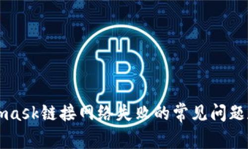 解决Metamask链接网络失败的常见问题和解决方案