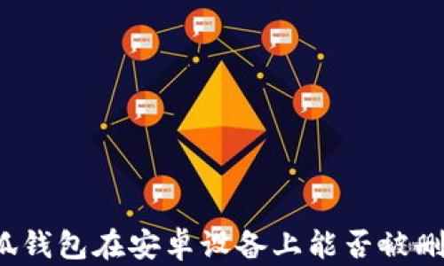 
小狐钱包在安卓设备上能否被删除？