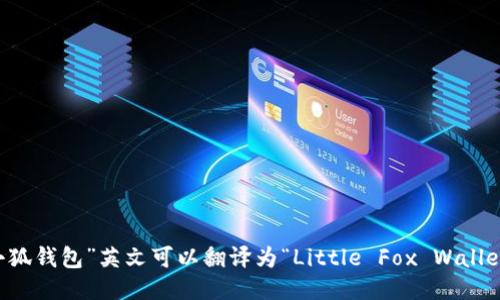 “小狐钱包”英文可以翻译为“Little Fox Wallet”。