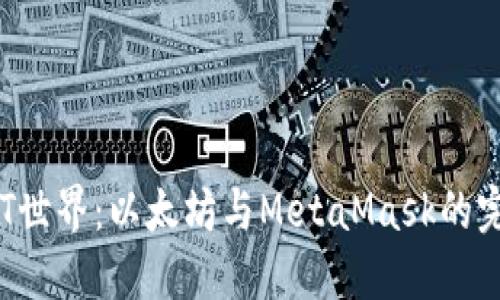深入NFT世界：以太坊与MetaMask的完美结合