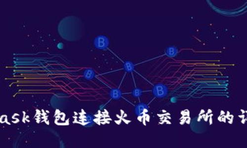 MetaMask钱包连接火币交易所的详细指南