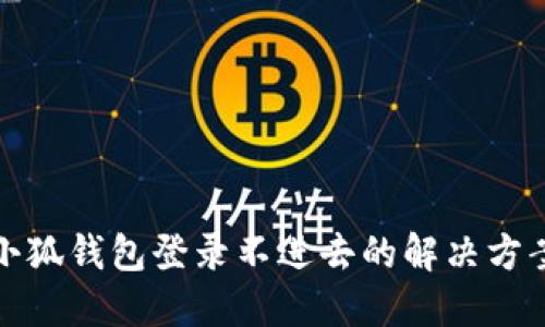 小狐钱包登录不进去的解决方案