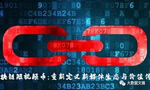 区块链短视频币：重新定义新媒体生态与价值传播