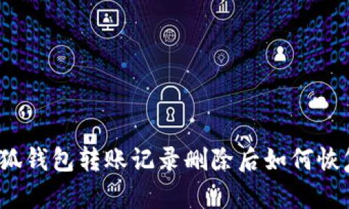 小狐钱包转账记录删除后如何恢复？
