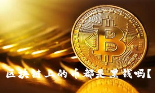 区块链上的币都是黑钱吗？