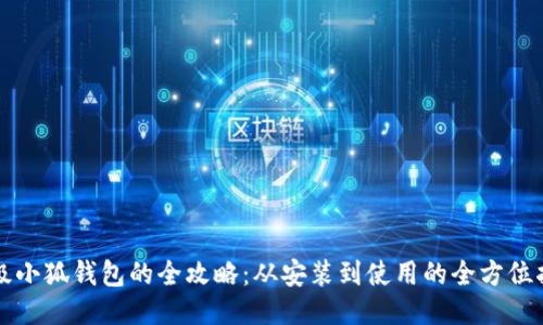 升级小狐钱包的全攻略：从安装到使用的全方位指南