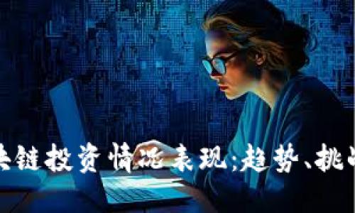 ```xml
最新区块链投资情况表现：趋势、挑战与前景