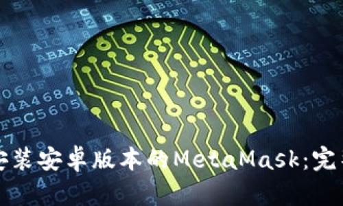 如何安装安卓版本的MetaMask：完整指南
