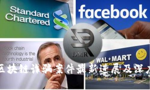 迎泽区块链诈骗案件最新进展及深度分析