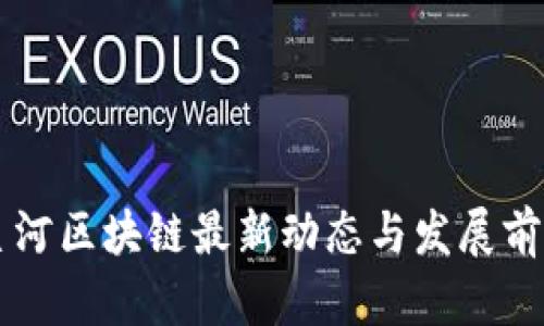 星河区块链最新动态与发展前景