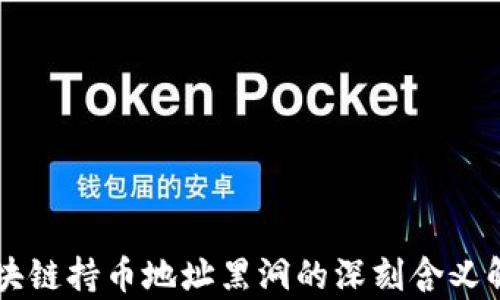 
区块链持币地址黑洞的深刻含义解析