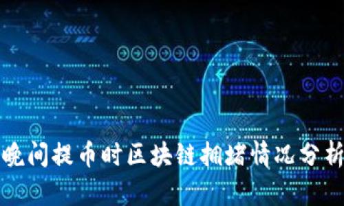 晚间提币时区块链拥堵情况分析
