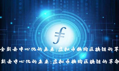 : 一个全新去中心化的未来：虚拟币换购区块链的革命之旅

一个全新去中心化的未来：虚拟币换购区块链的革命之旅