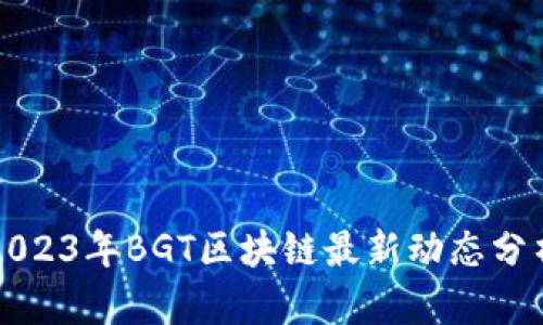2023年BGT区块链最新动态分析