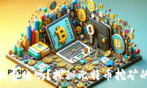   
区块链比特币矿机费电吗？探秘比特币挖矿的能耗与环境影响