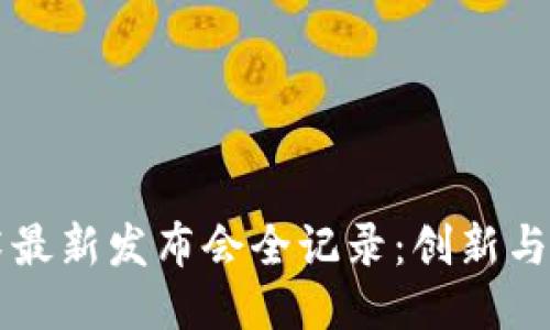 区块链技术最新发布会全记录：创新与未来的对话