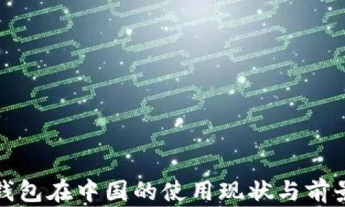 
小狐钱包在中国的使用现状与前景探讨