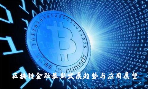 区块链金融最新发展趋势与应用展望