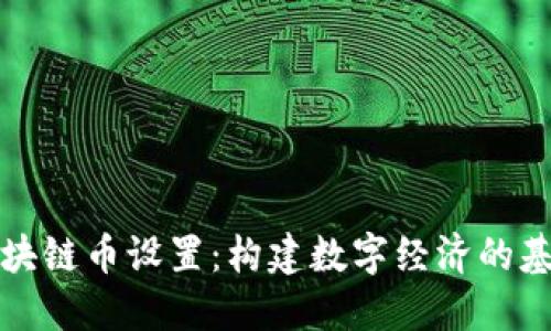 区块链币设置：构建数字经济的基础