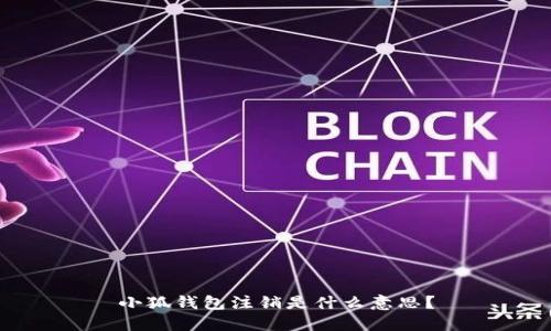 小狐钱包注销是什么意思？